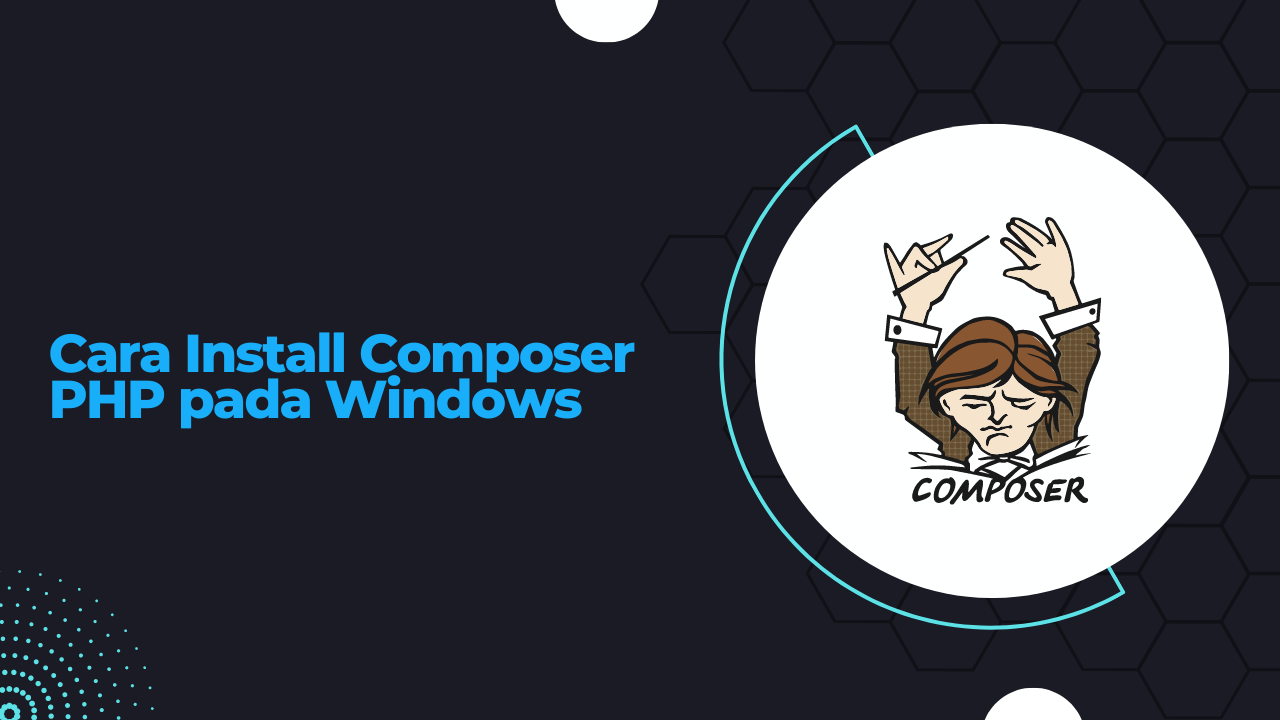 Cara Menginstal Composer untuk PHP pada Windows : Panduan Langkah demi Langkah